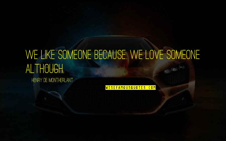 Zrzucila Quotes By Henry De Montherlant: We like someone because. We love someone although.