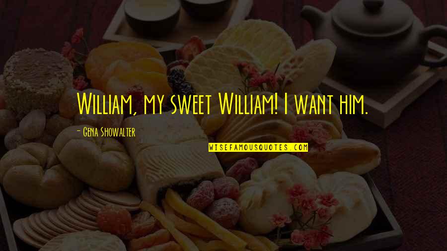 Zs Kamenicka Quotes By Gena Showalter: William, my sweet William! I want him. Zs Kamenicka Quotes By Gena Showalter: William, my sweet William! I want him.