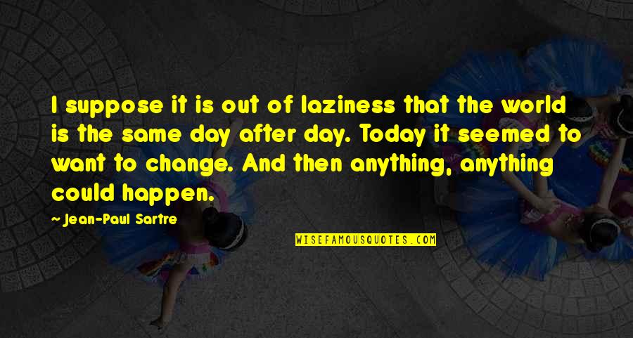 Zs Tvrdonice Quotes By Jean-Paul Sartre: I suppose it is out of laziness that Zs Tvrdonice Quotes By Jean-Paul Sartre: I suppose it is out of laziness that