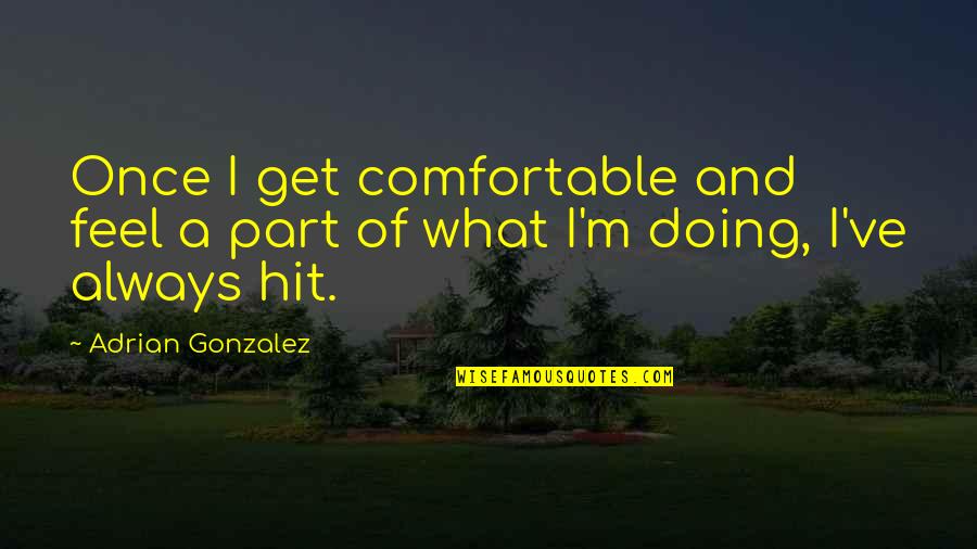 Zsa Zsa Gabor Green Acres Quotes By Adrian Gonzalez: Once I get comfortable and feel a part