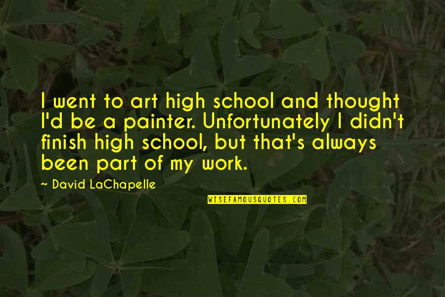 Zsa Zsa Gabor Green Acres Quotes By David LaChapelle: I went to art high school and thought Zsa Zsa Gabor Green Acres Quotes By David LaChapelle: I went to art high school and thought