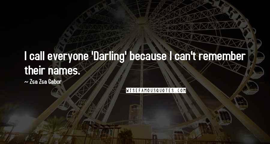 Zsa Zsa Gabor quotes: I call everyone 'Darling' because I can't remember their names.