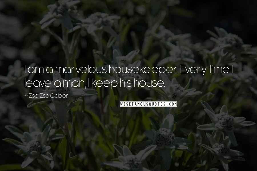 Zsa Zsa Gabor quotes: I am a marvelous housekeeper. Every time I leave a man, I keep his house.