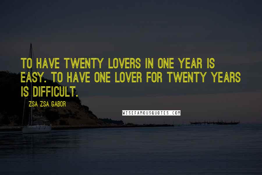 Zsa Zsa Gabor quotes: To have twenty lovers in one year is easy. To have one lover for twenty years is difficult.
