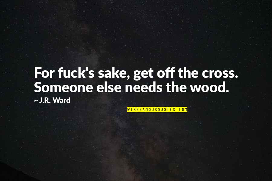 Zsadist's Quotes By J.R. Ward: For fuck's sake, get off the cross. Someone