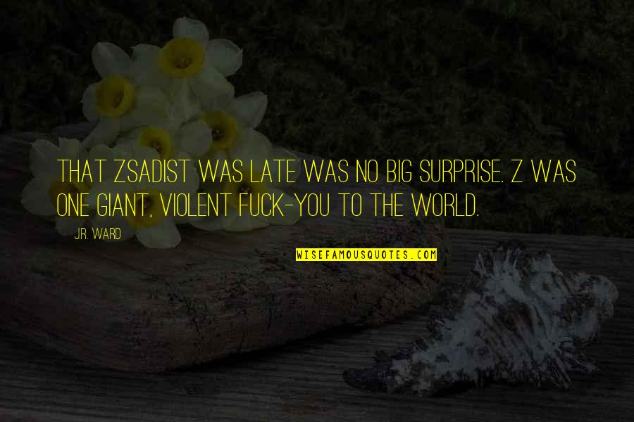 Zsadist's Quotes By J.R. Ward: That Zsadist was late was no big surprise. Zsadist's Quotes By J.R. Ward: That Zsadist was late was no big surprise.
