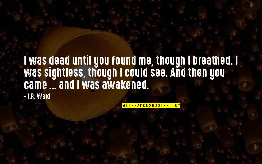Zsadist's Quotes By J.R. Ward: I was dead until you found me, though Zsadist's Quotes By J.R. Ward: I was dead until you found me, though