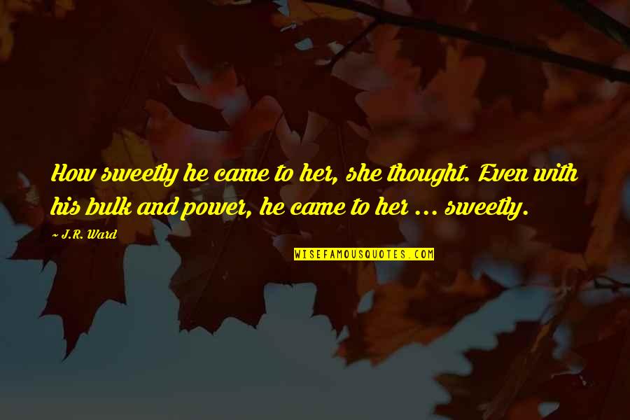 Zsadist's Quotes By J.R. Ward: How sweetly he came to her, she thought. Zsadist's Quotes By J.R. Ward: How sweetly he came to her, she thought.