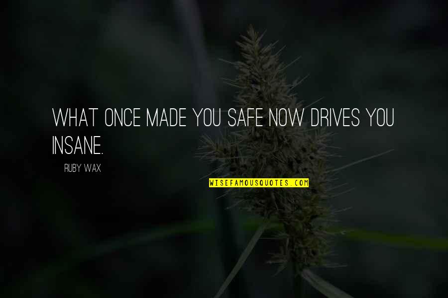 Zsahadow Quotes By Ruby Wax: What once made you safe now drives you