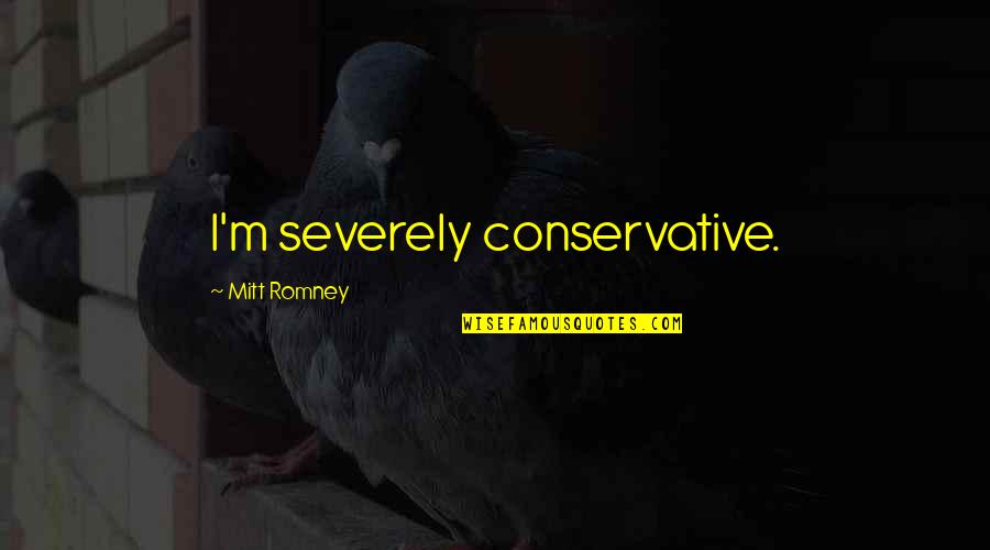 Zsahdomme Quotes By Mitt Romney: I'm severely conservative.