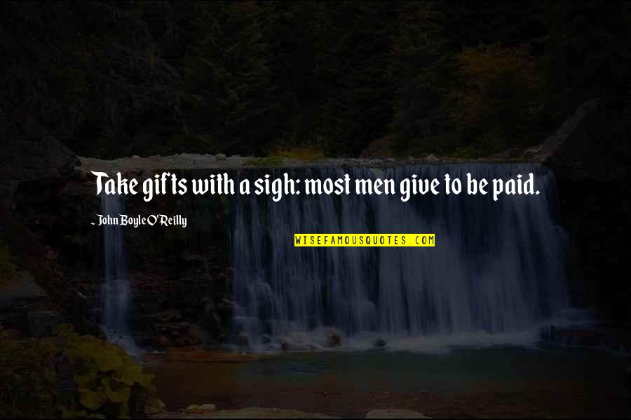 Zsalynn Whitworth Quotes By John Boyle O'Reilly: Take gifts with a sigh: most men give Zsalynn Whitworth Quotes By John Boyle O'Reilly: Take gifts with a sigh: most men give