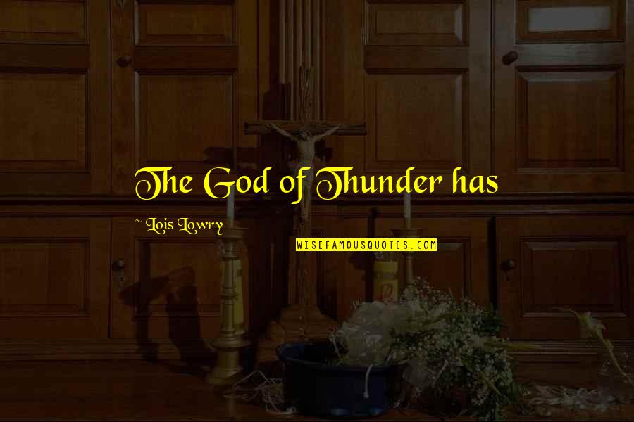 Zsalynn Whitworth Quotes By Lois Lowry: The God of Thunder has Zsalynn Whitworth Quotes By Lois Lowry: The God of Thunder has