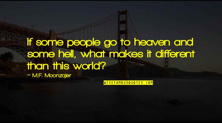 Zsalynn Whitworth Quotes By M.F. Moonzajer: If some people go to heaven and some Zsalynn Whitworth Quotes By M.F. Moonzajer: If some people go to heaven and some