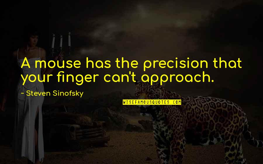 Zsanett Varga Quotes By Steven Sinofsky: A mouse has the precision that your finger Zsanett Varga Quotes By Steven Sinofsky: A mouse has the precision that your finger