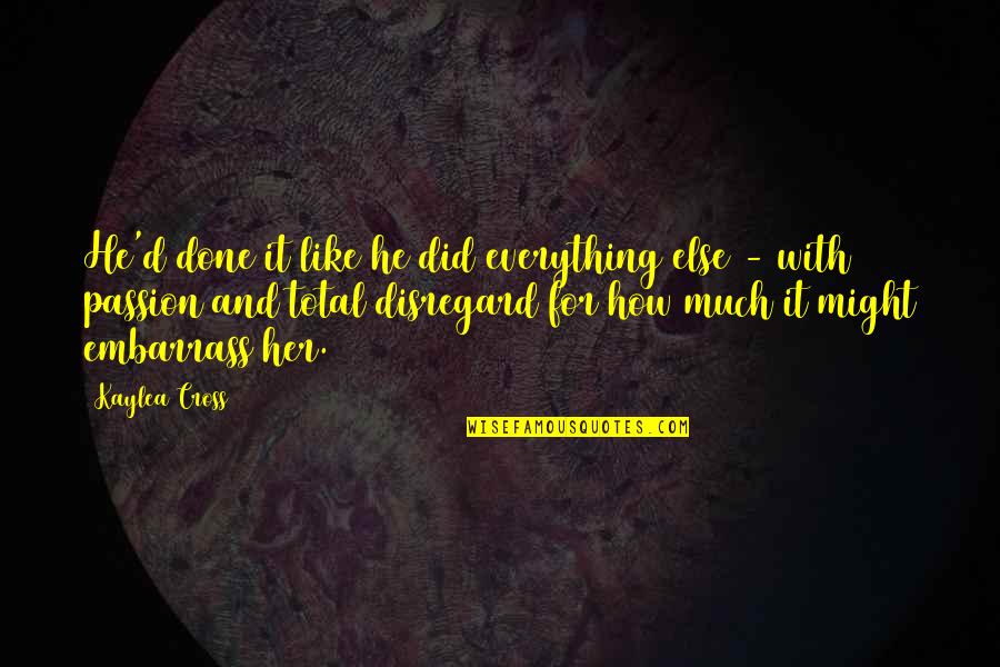Zschech Hunter Quotes By Kaylea Cross: He'd done it like he did everything else Zschech Hunter Quotes By Kaylea Cross: He'd done it like he did everything else