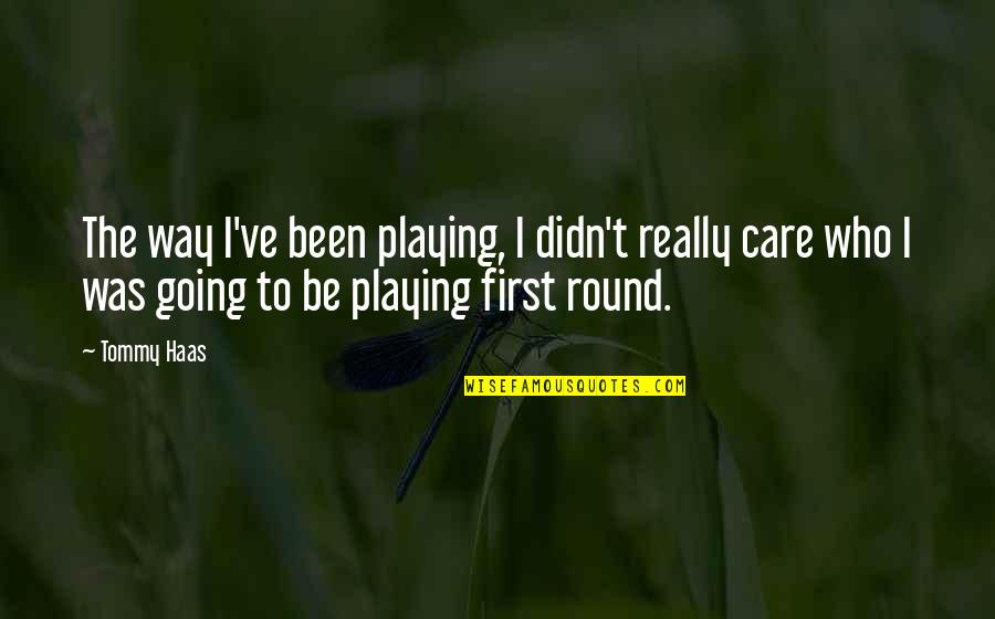 Zschiedrich Moore Quotes By Tommy Haas: The way I've been playing, I didn't really Zschiedrich Moore Quotes By Tommy Haas: The way I've been playing, I didn't really