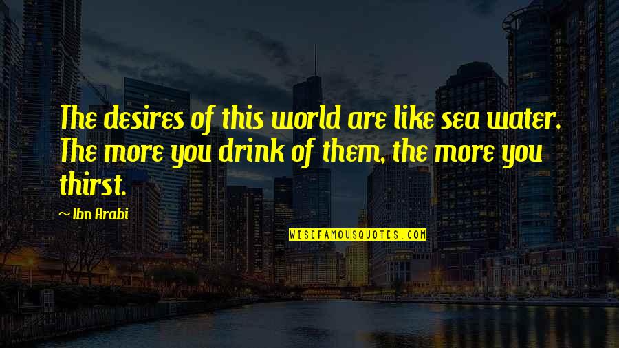 Zschokke The Shepherd Quotes By Ibn Arabi: The desires of this world are like sea Zschokke The Shepherd Quotes By Ibn Arabi: The desires of this world are like sea