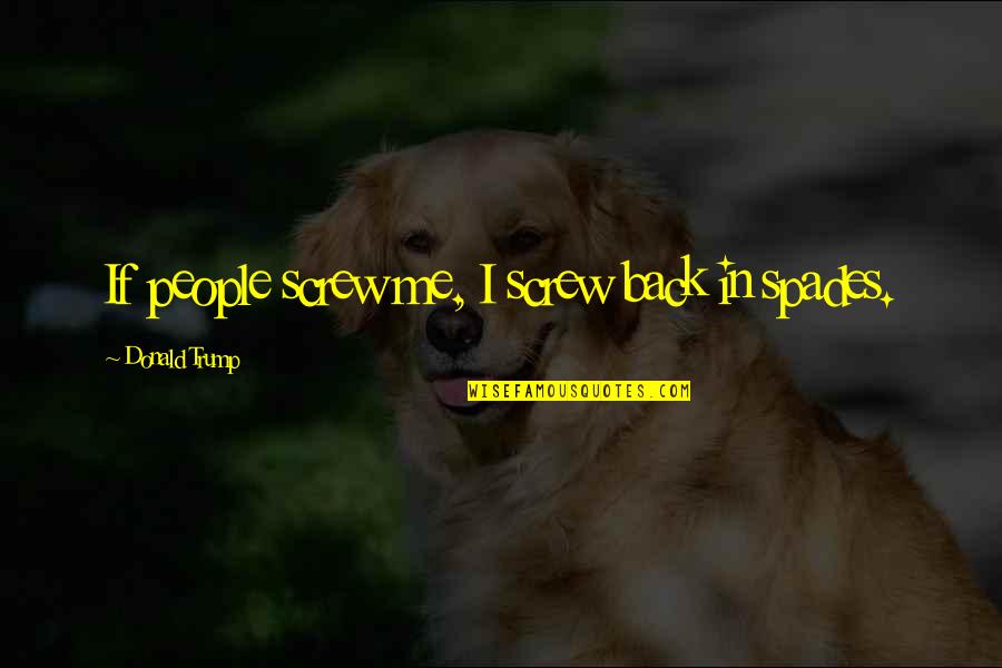 Zschokkella Quotes By Donald Trump: If people screw me, I screw back in Zschokkella Quotes By Donald Trump: If people screw me, I screw back in