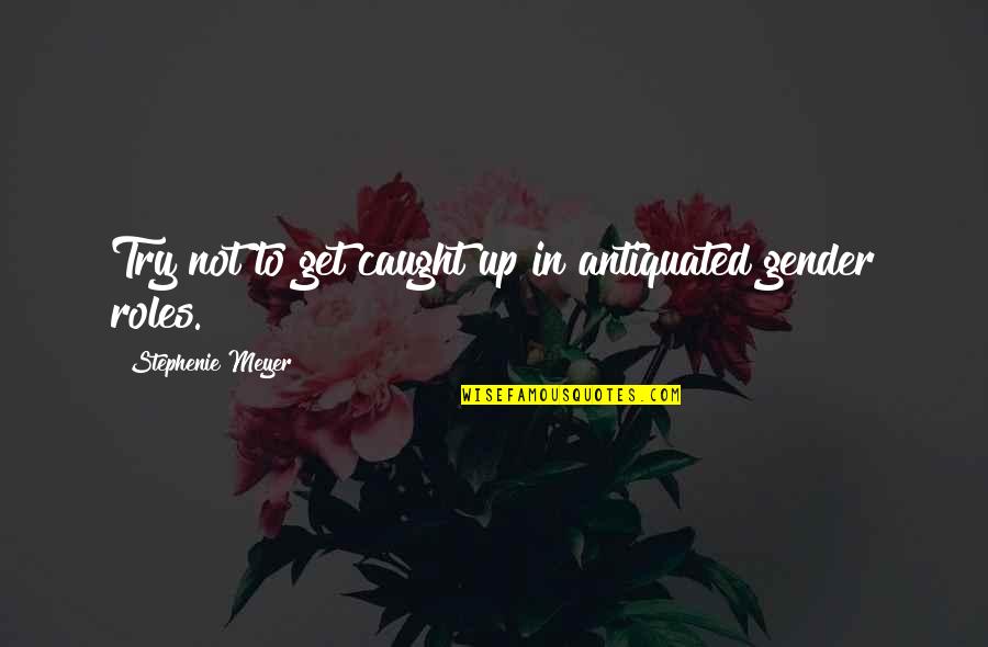 Zsembery Kos Quotes By Stephenie Meyer: Try not to get caught up in antiquated