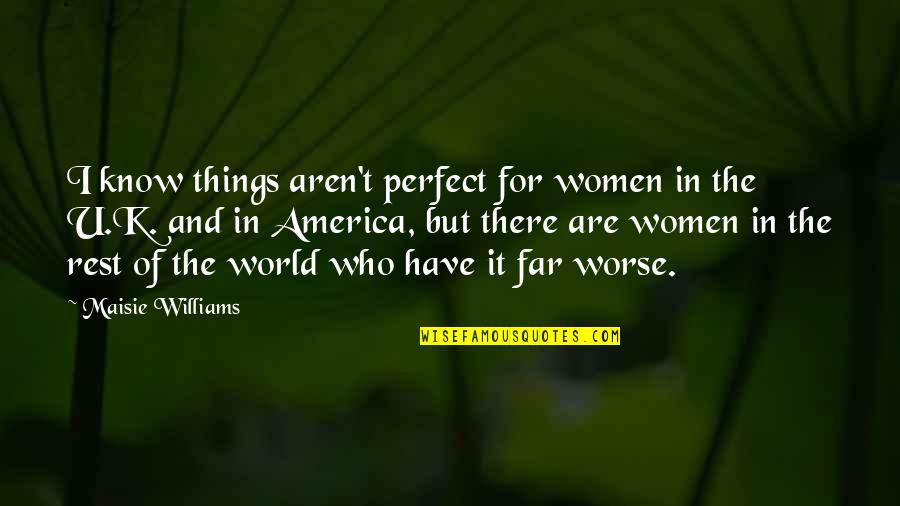 Zsembery L Szl Quotes By Maisie Williams: I know things aren't perfect for women in Zsembery L Szl Quotes By Maisie Williams: I know things aren't perfect for women in