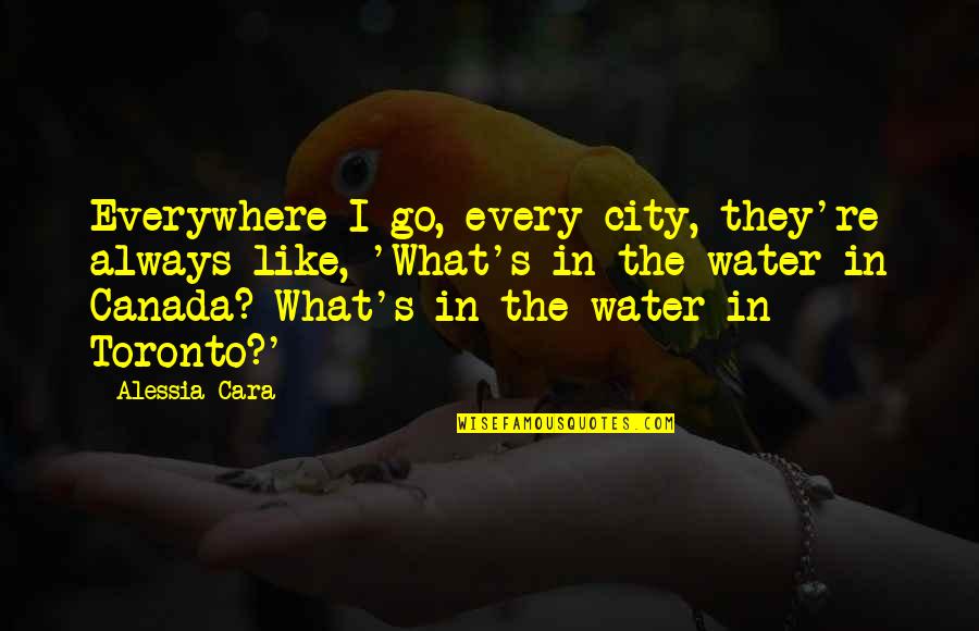 Zsembery Levente Quotes By Alessia Cara: Everywhere I go, every city, they're always like,