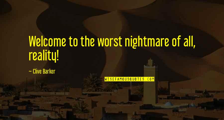 Zsembery Levente Quotes By Clive Barker: Welcome to the worst nightmare of all, reality!