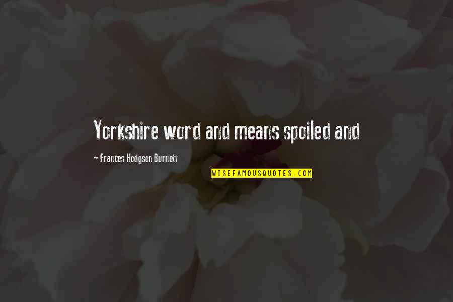 Zsembery Levente Quotes By Frances Hodgson Burnett: Yorkshire word and means spoiled and