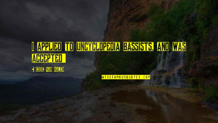 Zsigmond Vilmos Quotes By Eddie Van Halen: I applied to Uncyclopedia Bassists, and was accepted!! Zsigmond Vilmos Quotes By Eddie Van Halen: I applied to Uncyclopedia Bassists, and was accepted!!