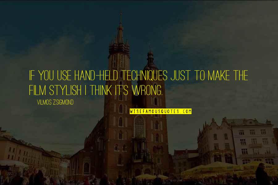Zsigmond Vilmos Quotes By Vilmos Zsigmond: If you use hand-held techniques just to make