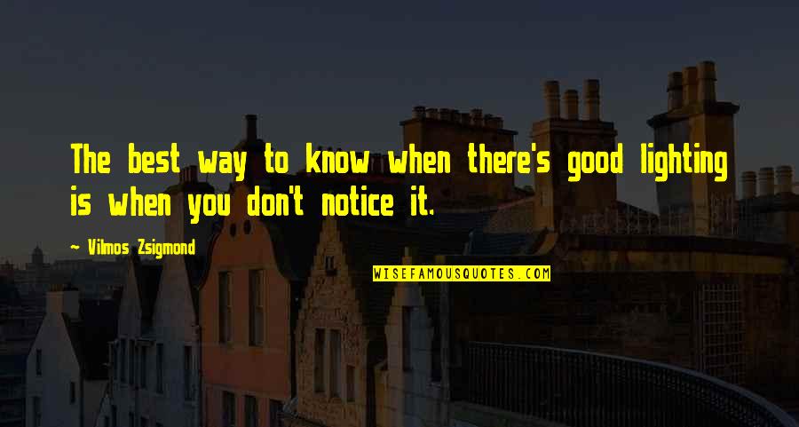 Zsigmond Vilmos Quotes By Vilmos Zsigmond: The best way to know when there's good