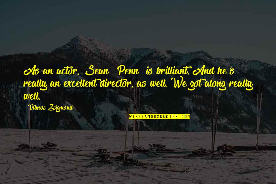 Zsigmond Vilmos Quotes By Vilmos Zsigmond: As an actor, Sean [Penn] is brilliant. And
