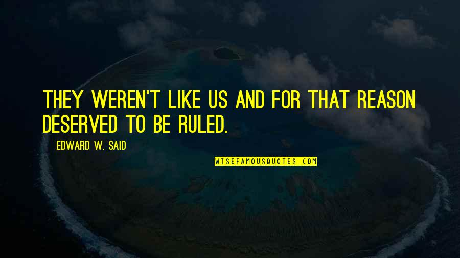 Zsinj Quotes By Edward W. Said: They weren't like us and for that reason Zsinj Quotes By Edward W. Said: They weren't like us and for that reason