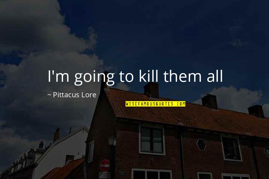 Zsinj Quotes By Pittacus Lore: I'm going to kill them all