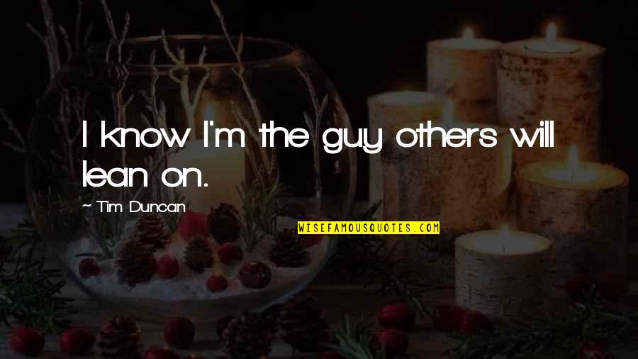 Zsjl Quotes By Tim Duncan: I know I'm the guy others will lean Zsjl Quotes By Tim Duncan: I know I'm the guy others will lean