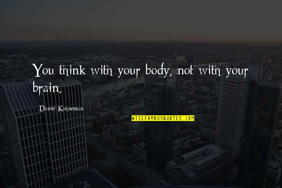 Zskamenec Quotes By Daniel Kahneman: You think with your body, not with your Zskamenec Quotes By Daniel Kahneman: You think with your body, not with your