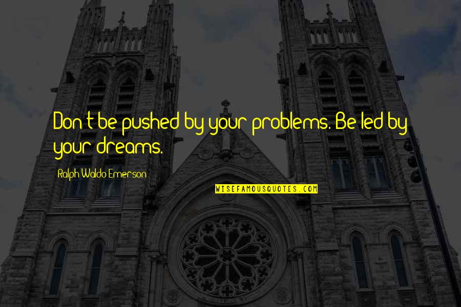 Zskatov Quotes By Ralph Waldo Emerson: Don't be pushed by your problems. Be led