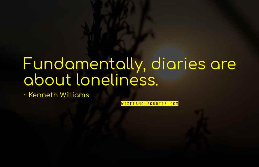 Zskatusice Quotes By Kenneth Williams: Fundamentally, diaries are about loneliness.