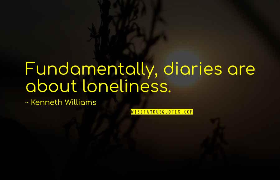 Zskatusice Quotes By Kenneth Williams: Fundamentally, diaries are about loneliness. Zskatusice Quotes By Kenneth Williams: Fundamentally, diaries are about loneliness.