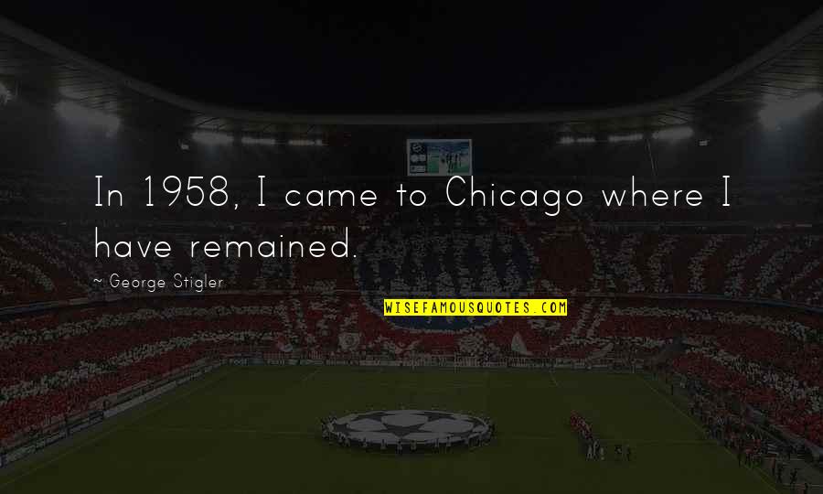 Zsnes Quotes By George Stigler: In 1958, I came to Chicago where I Zsnes Quotes By George Stigler: In 1958, I came to Chicago where I