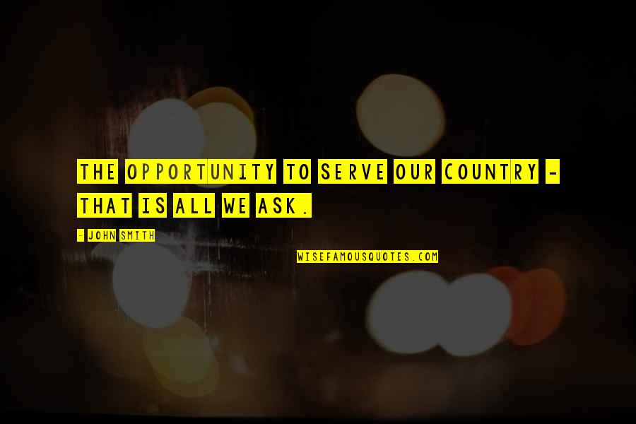Zsnes Quotes By John Smith: The opportunity to serve our country - that