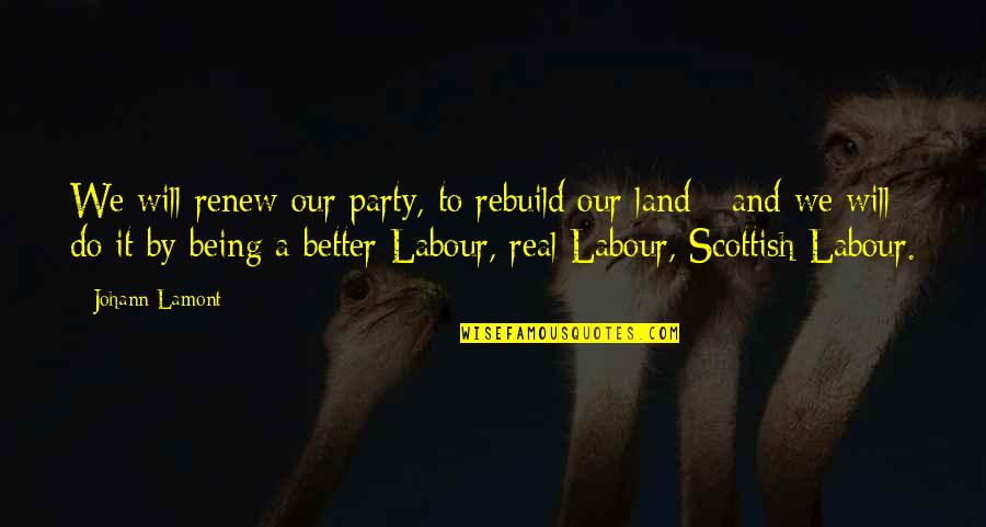 Zsofia Krone Quotes By Johann Lamont: We will renew our party, to rebuild our Zsofia Krone Quotes By Johann Lamont: We will renew our party, to rebuild our