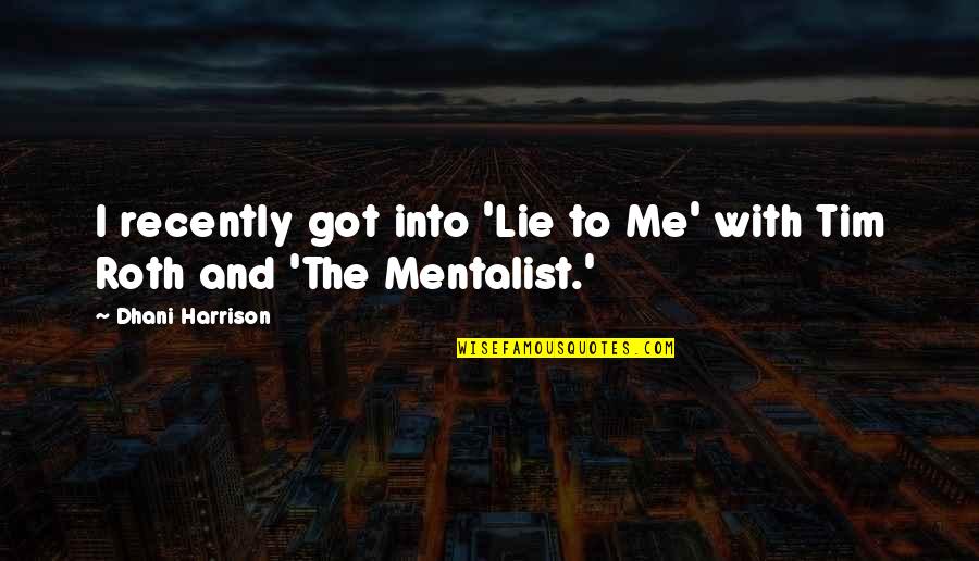 Zsofia Reisinger Quotes By Dhani Harrison: I recently got into 'Lie to Me' with Zsofia Reisinger Quotes By Dhani Harrison: I recently got into 'Lie to Me' with