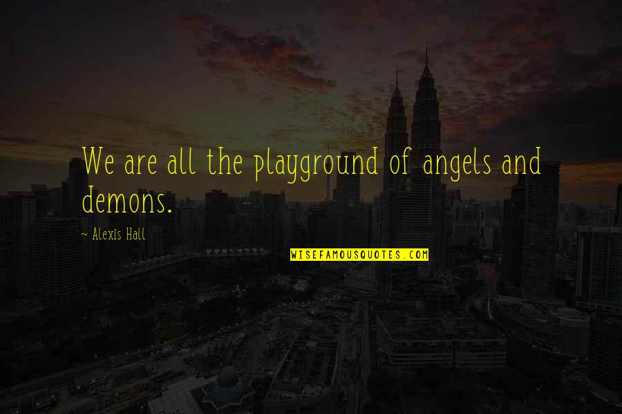 Zsofia Trecsko Quotes By Alexis Hall: We are all the playground of angels and Zsofia Trecsko Quotes By Alexis Hall: We are all the playground of angels and