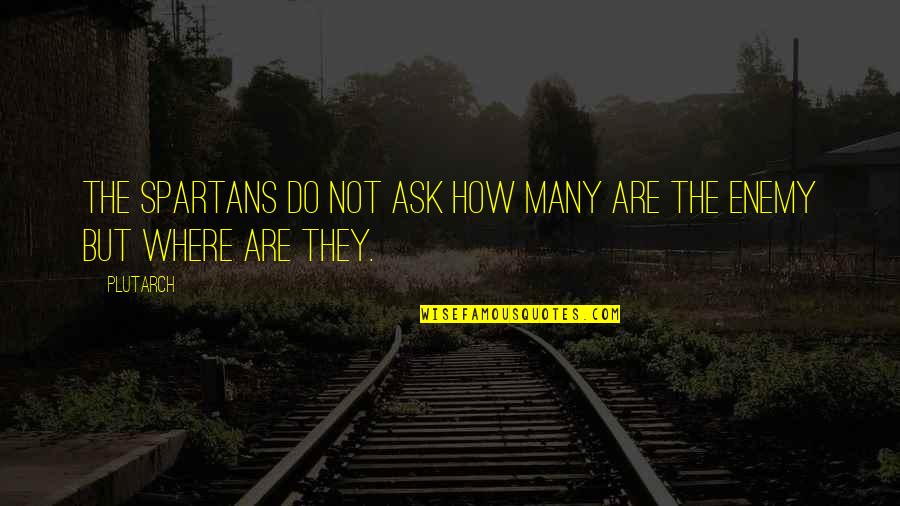 Zsofia Trecsko Quotes By Plutarch: The Spartans do not ask how many are