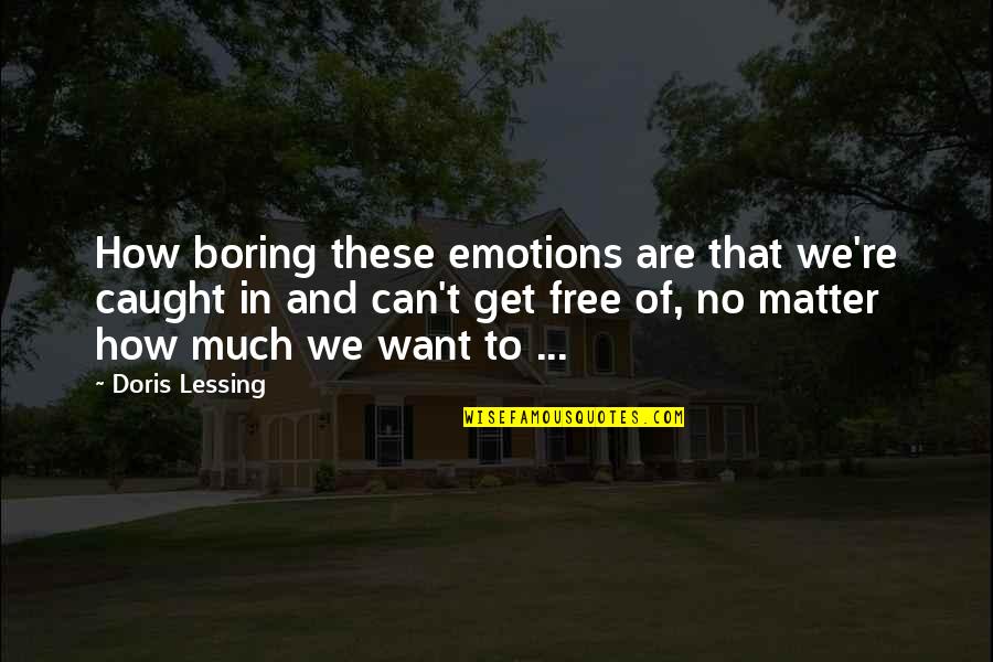 Zsolt Torok Quotes By Doris Lessing: How boring these emotions are that we're caught Zsolt Torok Quotes By Doris Lessing: How boring these emotions are that we're caught