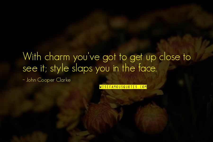 Zsolti Quotes By John Cooper Clarke: With charm you've got to get up close Zsolti Quotes By John Cooper Clarke: With charm you've got to get up close