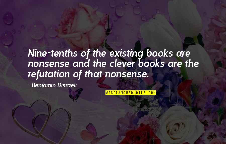 Zsombori Csilla Quotes By Benjamin Disraeli: Nine-tenths of the existing books are nonsense and Zsombori Csilla Quotes By Benjamin Disraeli: Nine-tenths of the existing books are nonsense and