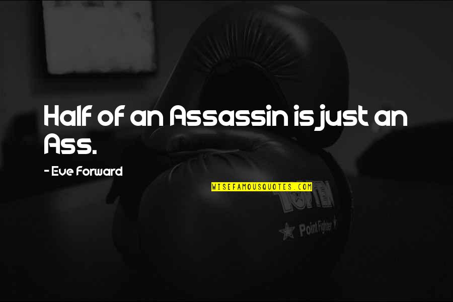Zsoy Insaat Quotes By Eve Forward: Half of an Assassin is just an Ass. Zsoy Insaat Quotes By Eve Forward: Half of an Assassin is just an Ass.