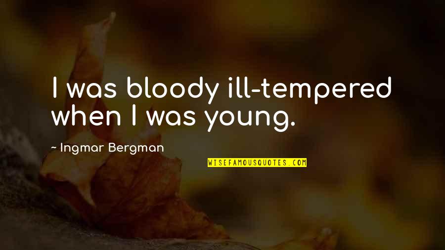 Zsoy Insaat Quotes By Ingmar Bergman: I was bloody ill-tempered when I was young. Zsoy Insaat Quotes By Ingmar Bergman: I was bloody ill-tempered when I was young.