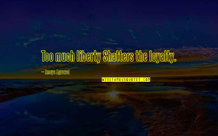 Zstipa Quotes By Ameya Agrawal: Too much liberty Shatters the loyalty. Zstipa Quotes By Ameya Agrawal: Too much liberty Shatters the loyalty.